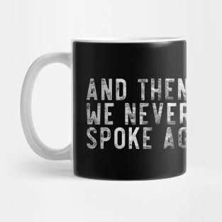 And then we never spoke again Mug